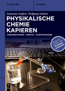 Physikalische Chemie Kapieren: Thermodynamik, Kinetik, Elektrochemie