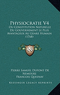 Physiocratie V4: Ou Constitution Naturelle Du Gouvernement Le Plus Avantageux Au Genre Humain (1768)