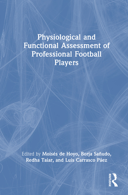Physiological and Functional Assessment of Professional Football Players - de Hoyo, Moiss (Editor), and Saudo, Borja (Editor), and Taiar, Redha (Editor)