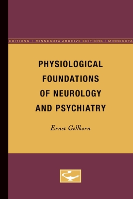 Physiological Foundations of Neurology and Psychiatry - Gellhorn, Ernst