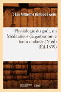 Physiologie Du Got, Ou Mditations de Gastronomie Transcendante (N d) (d.1839)