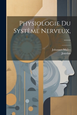 Physiologie Du Syst?me Nerveux, ...... - M?ller, Johannes, and Jourdan