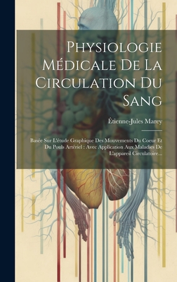 Physiologie M?dicale De La Circulation Du Sang: Bas?e Sur L'?tude Graphique Des Mouvements Du Coeur Et Du Pouls Art?riel: Avec Application Aux Maladies De L'appareil Circulatoire... - Marey, Etienne-Jules