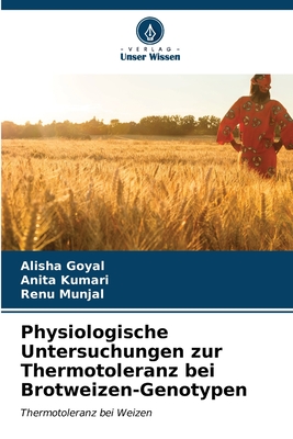 Physiologische Untersuchungen zur Thermotoleranz bei Brotweizen-Genotypen - Goyal, Alisha, and Kumari, Anita, and Munjal, Renu