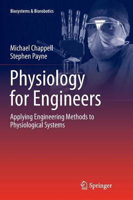 Physiology for Engineers: Applying Engineering Methods to Physiological Systems - Chappell, Michael, and Payne, Stephen