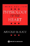 Physiology of the Heart - Katz, Arnold M, MD, and Katz, Yehuda