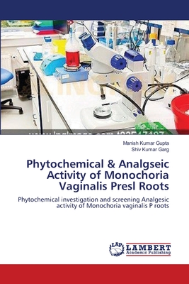 Phytochemical & Analgseic Activity of Monochoria Vaginalis Presl Roots - Gupta, Manish Kumar, and Garg, Shiv Kumar