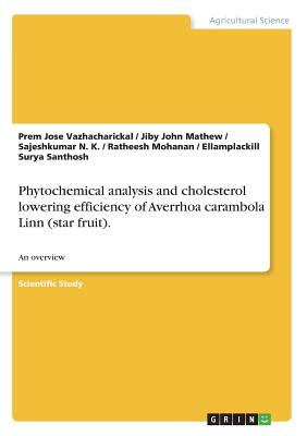 Phytochemical analysis and cholesterol lowering efficiency of Averrhoa carambola Linn (star fruit).: An overview - Mathew, Jiby John, and Vazhacharickal, Prem Jose, and N K, Sajeshkumar