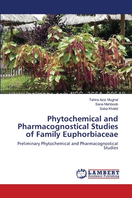 Phytochemical and Pharmacognostical Studies of Family Euphorbiaceae - Mughal, Tahira Aziz, and Mahboob, Sana, and Khalid, Saba