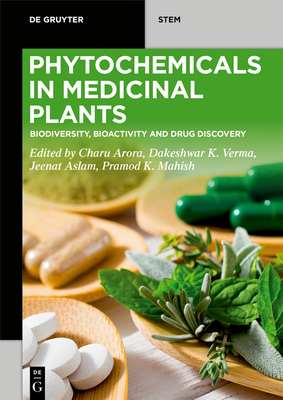 Phytochemicals in Medicinal Plants: Biodiversity, Bioactivity and Drug Discovery - Arora, Charu (Editor), and Verma, Dakeshwar Kumar (Editor), and Aslam, Jeenat (Editor)