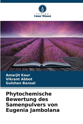 Phytochemische Bewertung des Samenpulvers von Eugenia Jambolana - Kaur, Amarjit, and Abbot, Vikrant, and Bansal, Gulshan