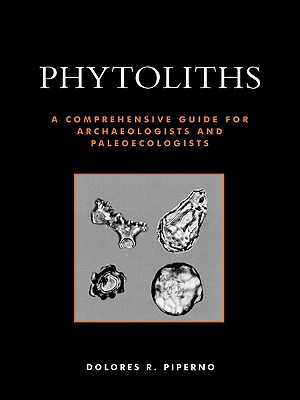 Phytoliths: A Comprehensive Guide for Archaeologists and Paleoecologists - Piperno, Dolores R