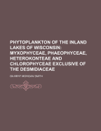 Phytoplankton of the Inland Lakes of Wisconsin: Myxophyceae, Phaeophyceae, Heterokonteae and Chlorophyceae Exclusive of the Desmidiaceae