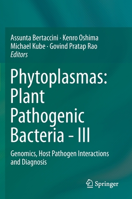 Phytoplasmas: Plant Pathogenic Bacteria - III: Genomics, Host Pathogen Interactions and Diagnosis - Bertaccini, Assunta (Editor), and Oshima, Kenro (Editor), and Kube, Michael (Editor)