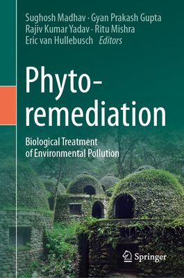 Phytoremediation: Biological Treatment of Environmental Pollution - Madhav, Sughosh (Editor), and Gupta, Gyan Prakash (Editor), and Yadav, Rajiv Kumar (Editor)