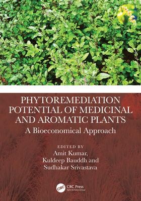 Phytoremediation Potential of Medicinal and Aromatic Plants: A Bioeconomical Approach - Kumar, Amit (Editor), and Bauddh, Kuldeep (Editor), and Srivastava, Sudhakar (Editor)