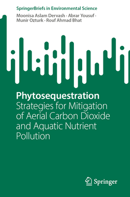 Phytosequestration: Strategies for Mitigation of Aerial Carbon Dioxide and Aquatic Nutrient Pollution - Dervash, Moonisa Aslam, and Yousuf, Abrar, and Ozturk, Munir