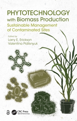 Phytotechnology with Biomass Production: Sustainable Management of Contaminated Sites - Erickson, Larry E (Editor), and Pidlisnyuk, Valentina (Editor)
