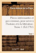 Pices Intressantes Et Peu Connues, Pour Servir  l'Histoire Et  La Littrature. Tome 1