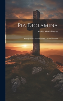 Pia Dictamina: Reimgebete Und Leselieder Des Mittelalters - Dreves, Guido Maria