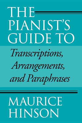 Pianist's Guide to Transcriptions, Arrangements, and Paraphrases - Hinson, Maurice