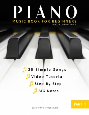 Piano Book for Beginners - Part 1: Teach Yourself How to Play - Easy, Popular Songs For Kids, Adult. A Complete Guide for Beginner, Step-by-Step. Big notes, Level One. Video Tutorial. - Urbanowicz, Alicja