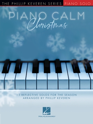 Piano Calm Christmas - 15 Reflective Solos for the Season Arranged by Phillip Keveren for the Intermediate-Level Player - Hal Leonard Corp (Creator), and Keveren, Phillip