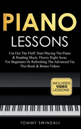 Piano Lessons: Cut Out The Fluff, Start Playing The Piano & Reading Music Theory Right Away. For Beginners Or Refreshing The Advanced Via This Book & Bonus Videos