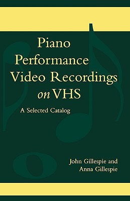 Piano Performance Video Recordings on Vhs: A Selected Catalog - Gillespie, John, and Gillespie, Anna