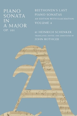 Piano Sonata in A Major, Op. 101: Beethoven's Last Piano Sonatas, An Edition with Elucidation, Volume 4 - Schenker, Heinrich, and Rothgeb, John (Edited and translated by)