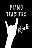 Piano Teachers Rock: Teacher Appreciation Gift: Blank Lined Notebook, Journal, diary to write in. Perfect Graduation Year End Gift for Piano teachers ( Alternative to Thank You Card )