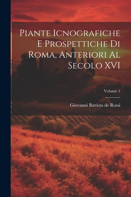 Piante Icnografiche E Prospettiche Di Roma, Anteriori Al Secolo XVI; Volume 1 - Rossi, Giovanni Battista De