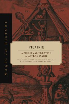 Picatrix: A Medieval Treatise on Astral Magic - Attrell, Dan (Translated by), and Porreca, David (Translated by)