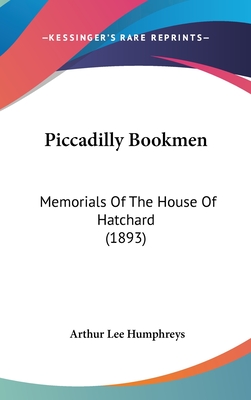 Piccadilly Bookmen: Memorials Of The House Of Hatchard (1893) - Humphreys, Arthur Lee