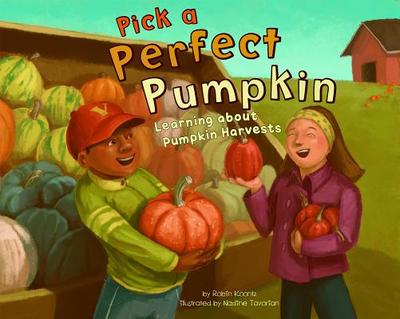 Pick a Perfect Pumpkin: Learning about Pumpkin Harvests - Koontz, Robin Michal, and Flaherty, Terry (Consultant editor)