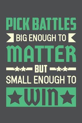 Pick Battles Big Enough To Matter But Small Enough To Win: Lined Journal Notebook - Bookz, Banoc