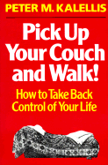 Pick Up Your Couch & Walk!: How to Take Back Control of Your Life - Kalellis, Peter M, PhD