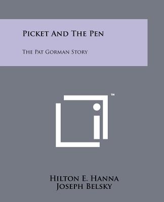 Picket and the Pen: The Pat Gorman Story - Hanna, Hilton E, and Belsky, Joseph