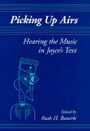 Picking Up Airs: Hearing the Music in Joyce's Text - Bauerle