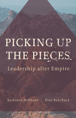 Picking Up the Pieces: Leadership after Empire - McShane, Kathleen, and Babchuck, Elan