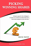 Picking Winning Shares: Simple Ways for the Intelligent Investor to Combine Fundamental and Technical Analysis to Pick Winners and How to Find Big Profits Among the Bruised Battered or Depressed Stocks That Nobody Wants