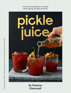 Pickle Juice: A Revolutionary Approach to Making Better Tasting Cocktails and Drinks