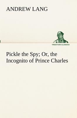 Pickle the Spy Or, the Incognito of Prince Charles - Lang, Andrew