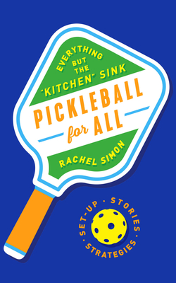 Pickleball for All: Everything But the Kitchen Sink - Simon, Rachel