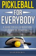 Pickleball for Everybody: A guide for all generations: 11 points of Pickleball step by step guide and tips