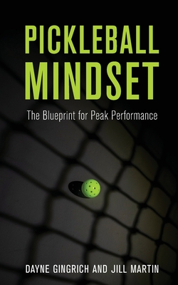 Pickleball Mindset: The Blueprint to Peak Performance - Gingrich, Dayne, and Martin, Jill