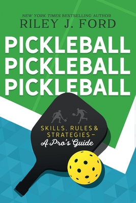 Pickleball, Pickleball, Pickleball: Skills, Rules, & Strategies (A Pro's Guide)-LARGE PRINT VERSION - Ford, Riley J