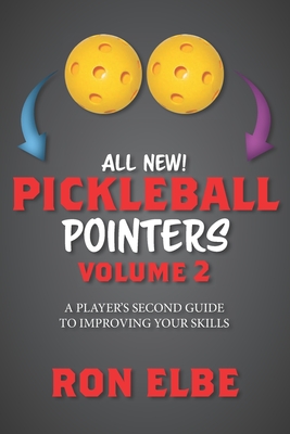 Pickleball Pointers Volume 2: A Player's Second Guide to Improving Your Skills - Elbe, Ron