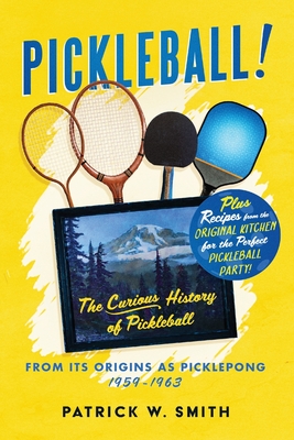 Pickleball!: The Curious History of Pickleball From Its Origins As Picklepong 1959 - 1963 - Smith, Patrick W, and Mortali, Maria (Editor)