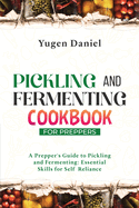 Pickling and Fermenting Cookbook for Preppers: A Prepper's Guide to Pickling and Fermenting: Essential Skills for Self-Reliance